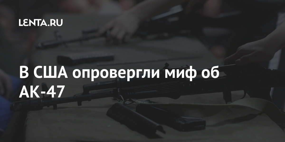 В США опровергли миф об АК-47: Оружие: Наука и техника: Lenta.ru