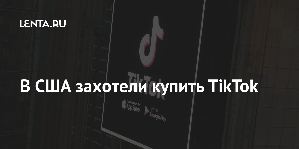 В США захотели купить TikTok: Бизнес: Экономика: Lenta.ru