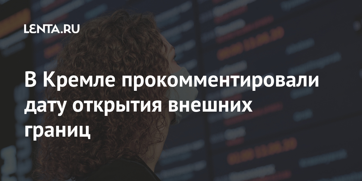 В Кремле прокомментировали дату открытия внешних границ
