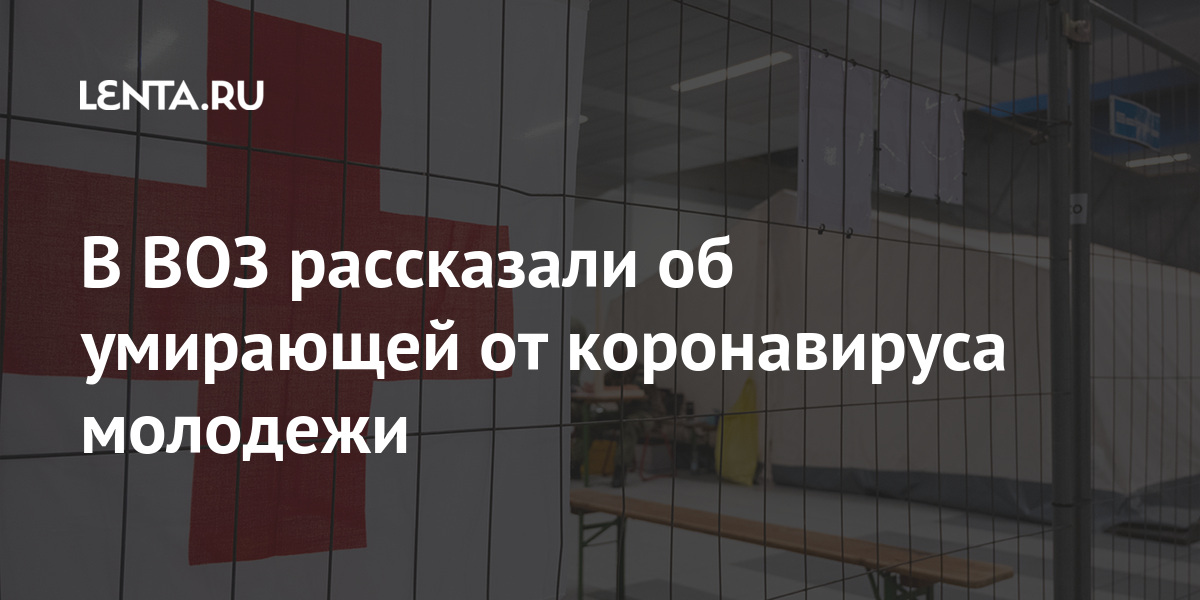 В ВОЗ рассказали об умирающей от коронавируса молодежи