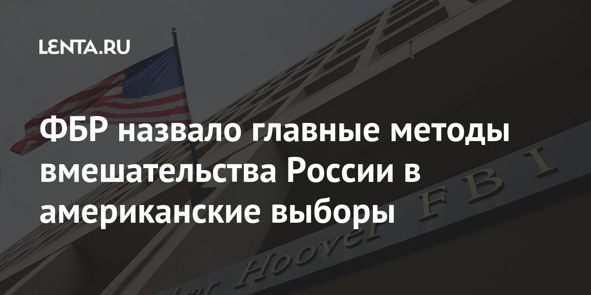 Фбр назвало главные методы вмешательства россии в американские выборы