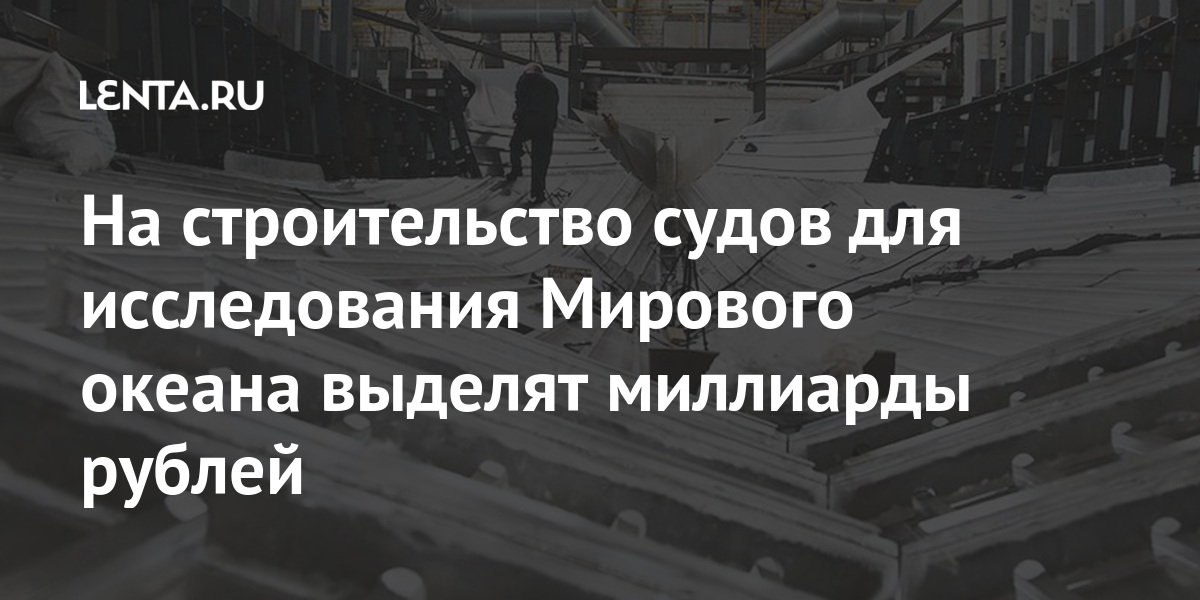 На строительство судов для исследования мирового океана выделят миллиарды рублей