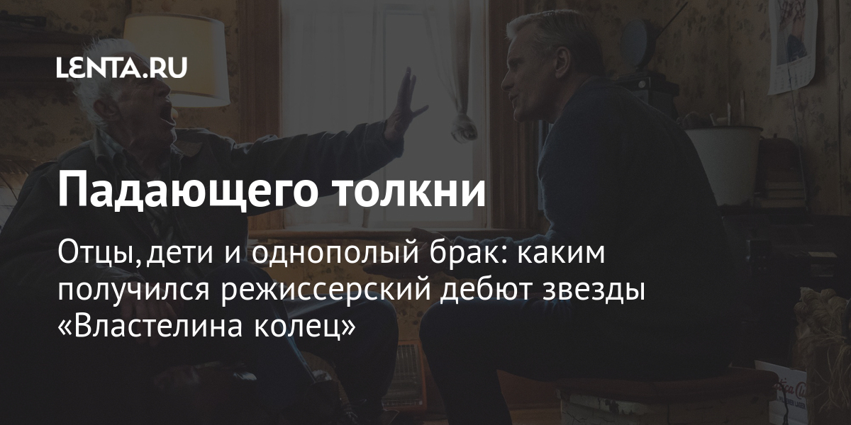 Падающего толкни отцы, дети и однополый брак: каким получился режиссерский дебют звезды «властелина колец»