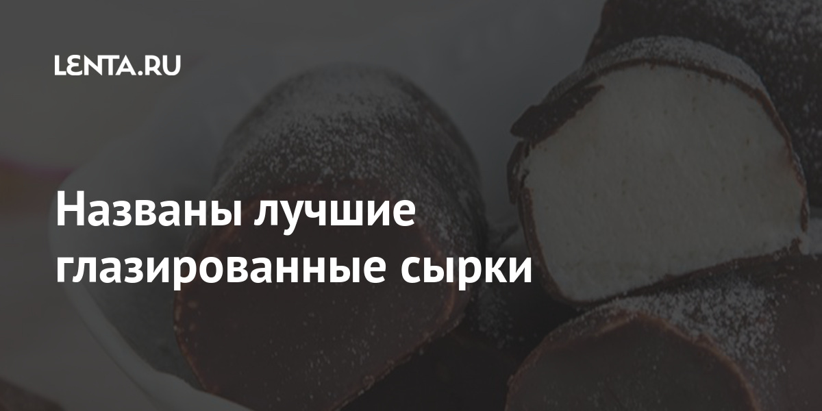 Названы лучшие глазированные сырки: Рынки: Экономика: Lenta.ru