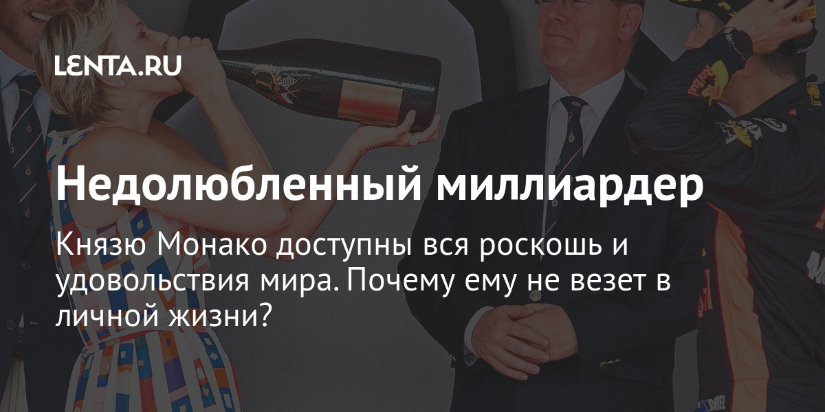 Недолюбленный миллиардер князю монако доступны вся роскошь и удовольствия мира. Почему ему не везет в личной жизни?