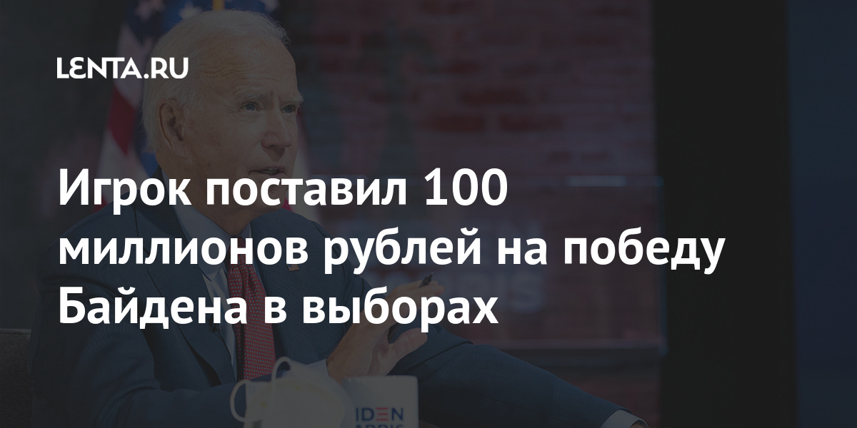 Игрок поставил 100 миллионов рублей на победу байдена в выборах