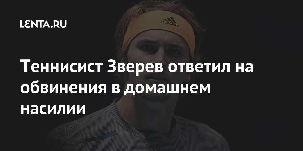 Теннисист зверев ответил на обвинения в домашнем насилии