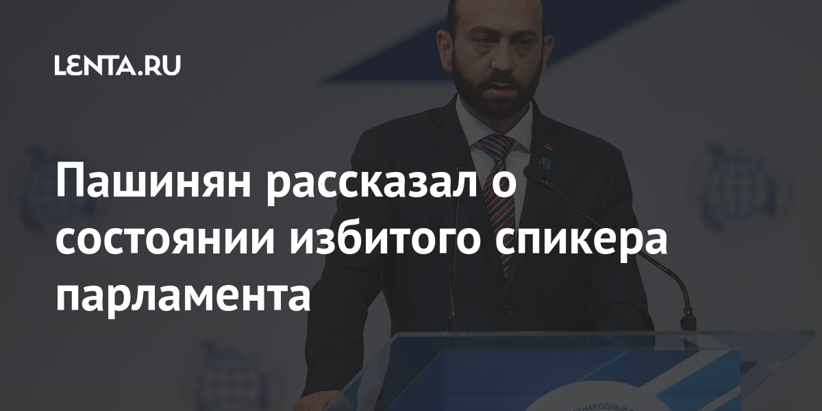 Пашинян рассказал о состоянии избитого спикера парламента ...