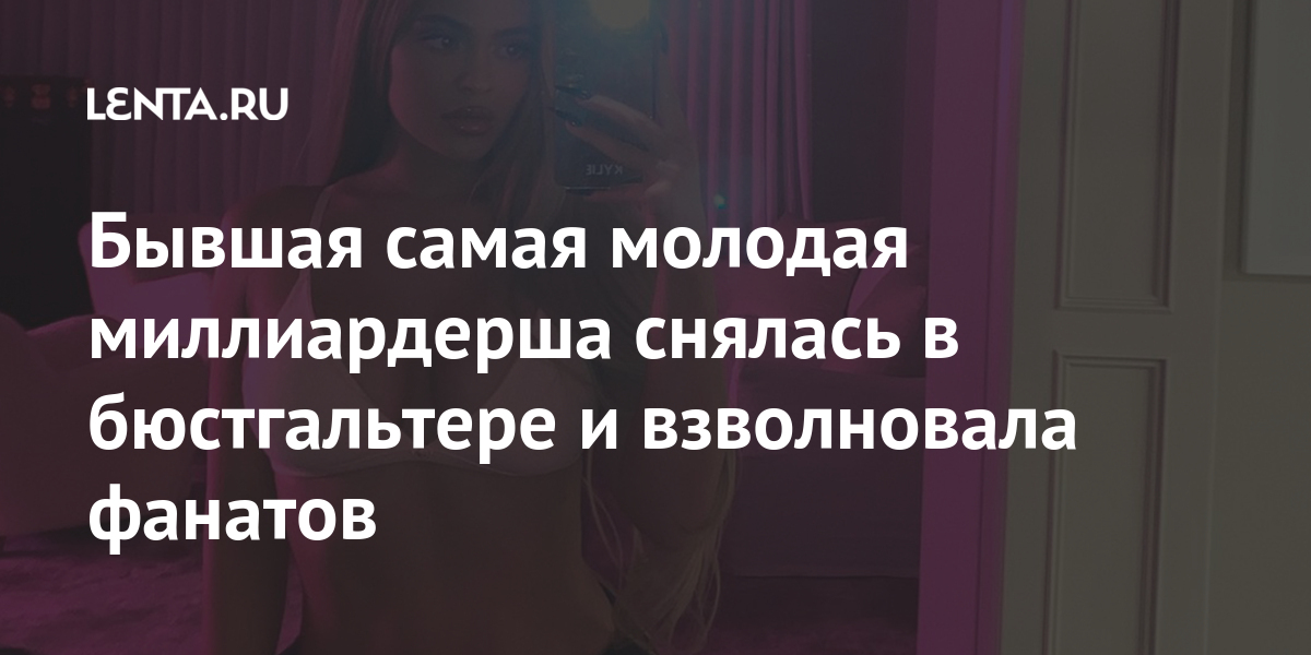 Бывшая самая молодая миллиардерша снялась в бюстгальтере и взволновала фанатов