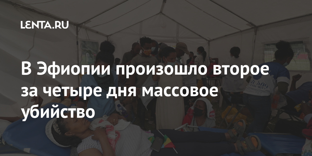 В Эфиопии произошла вторая резня за четыре дня: Инциденты: Мир: Lenta.ru