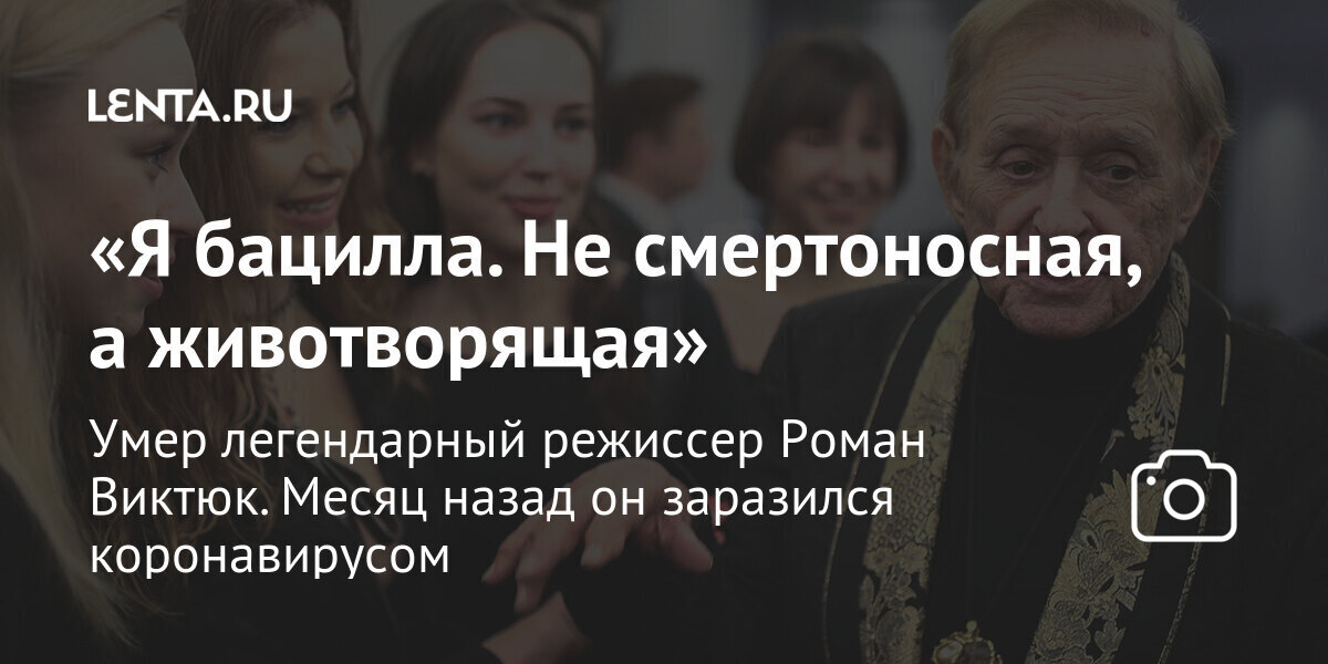 «Я бацилла. Не смертоносная, а животворящая» Умер легендарный режиссер Роман Виктюк. Месяц назад он заразился коронавирусом
