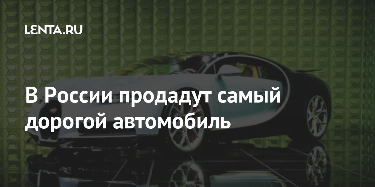 Самый Дорогой Автомобиль В России Фото Самый Дорогой Автомобиль В России Фото