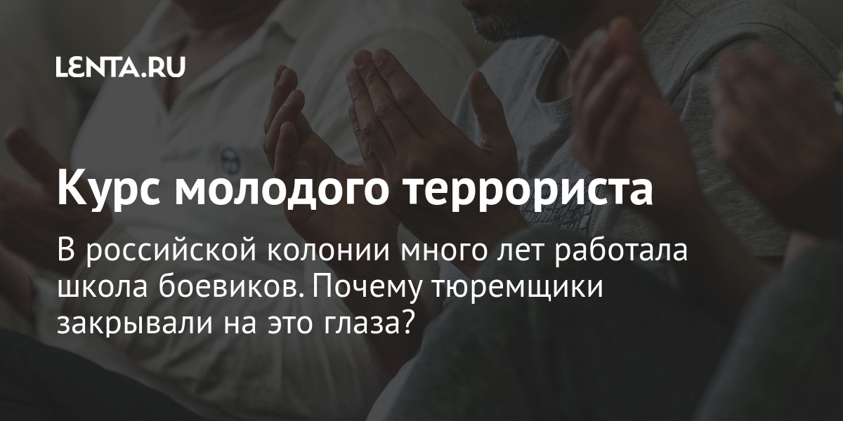 Курс молодого террориста в российской колонии много лет работала школа боевиков. Почему тюремщики закрывали на это глаза?