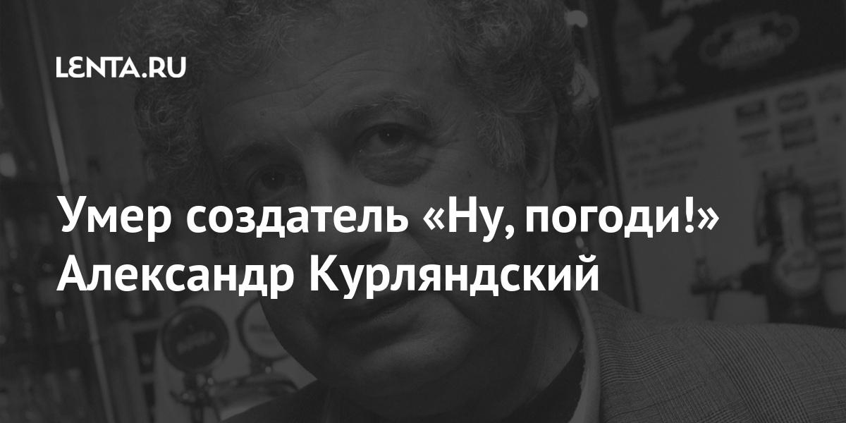 Умер создатель «Ну, погоди!» Александр Курляндский: Кино: Культура ...