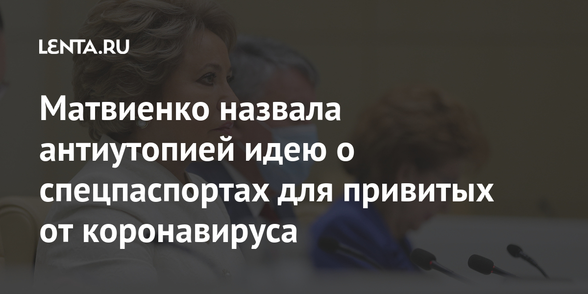 Матвиенко назвала антиутопией идею о спецпаспортах для привитых от коронавируса
