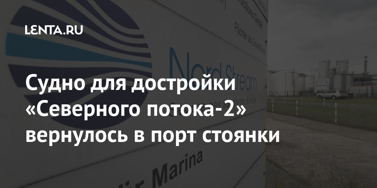 Судно для достройки «Северного потока-2» вернулось в порт стоянки: Госекономика: Экономика: Lenta.ru