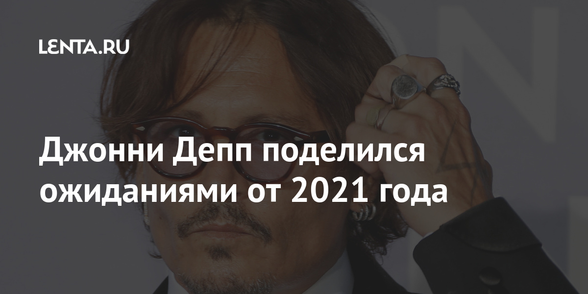 Джонни Депп поделился ожиданиями от 2021: Кино Культура: Lenta.ru