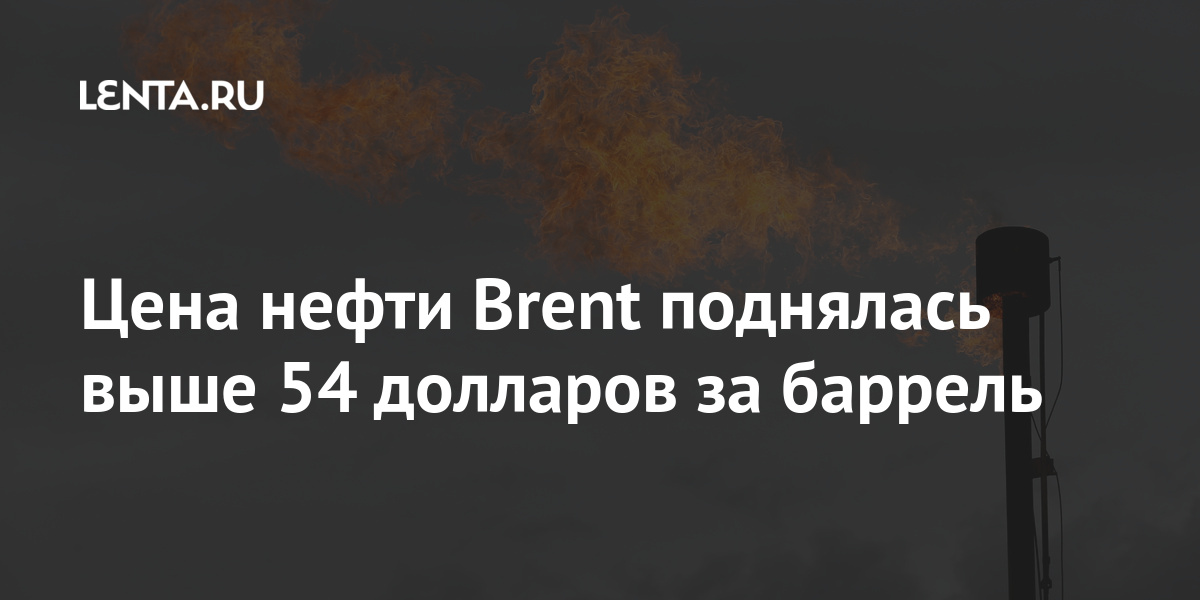 Цена нефти brent поднялась выше 54 долларов за баррель