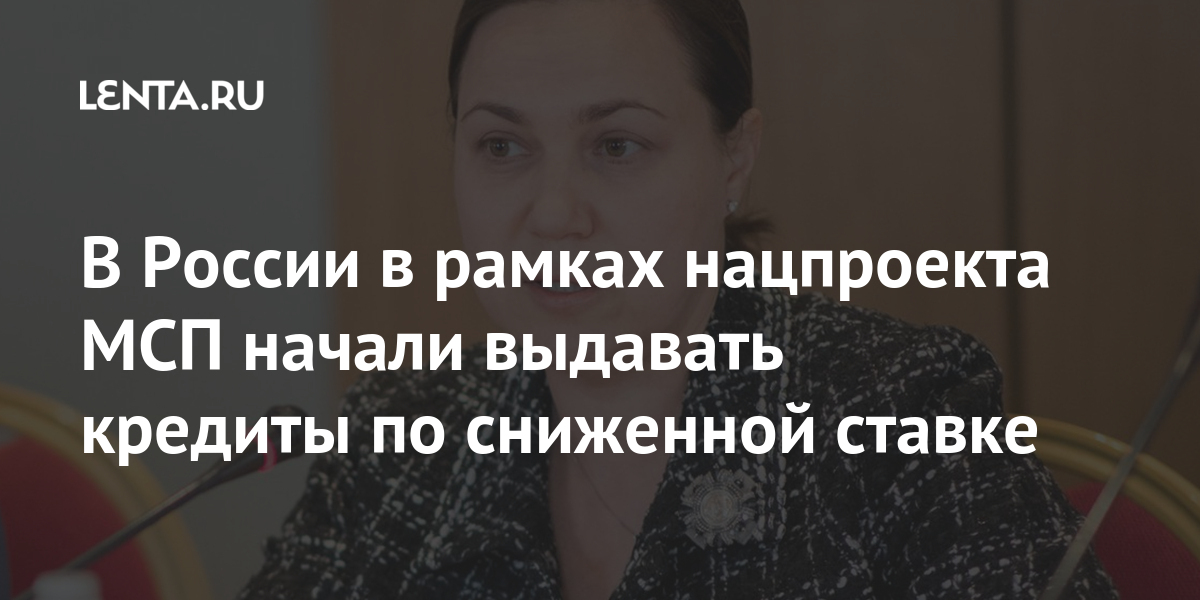 В России в рамках нацпроекта МСП начали выдавать кредиты по сниженной ...