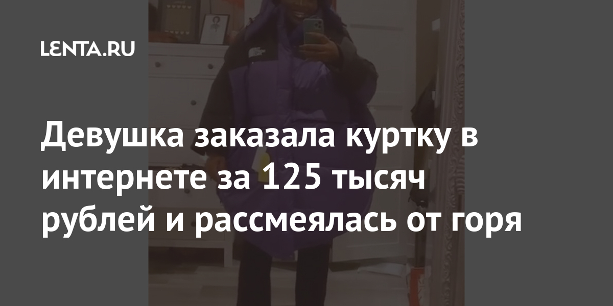 Девушка заказала куртку в интернете за 125 тысяч рублей и рассмеялась от горя Стиль Ценности