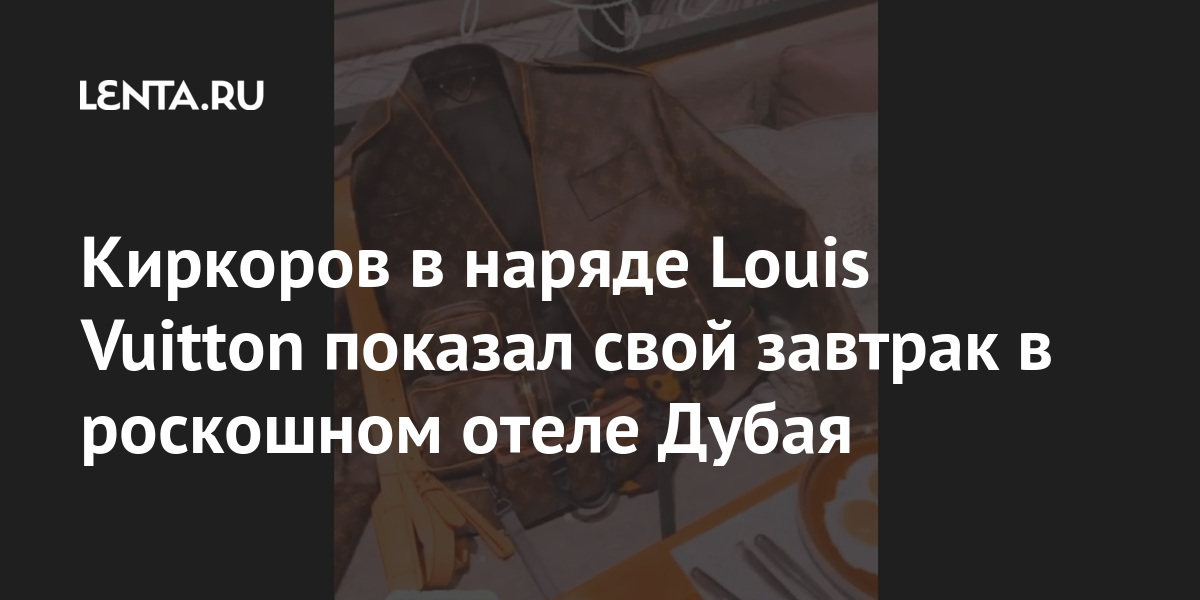 Киркоров в наряде louis vuitton показал свой завтрак в роскошном отеле дубая