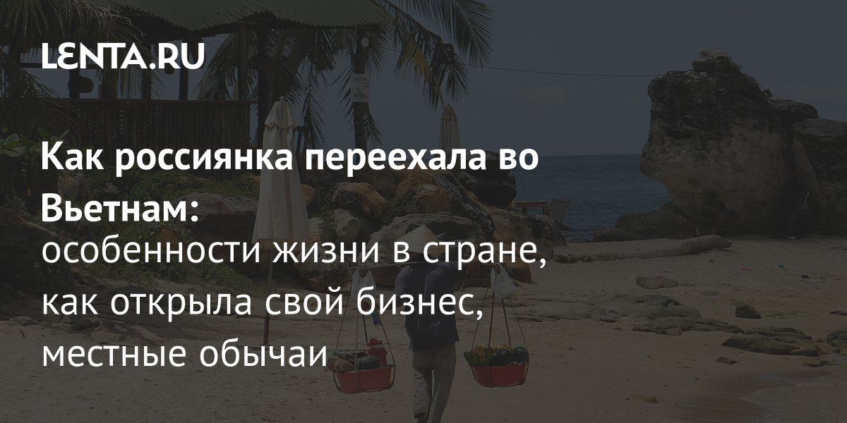 Жизнь во вьетнаме: опыт переезда россиянки, особенности, нужно ли знать язык, как открыть свой бизнес