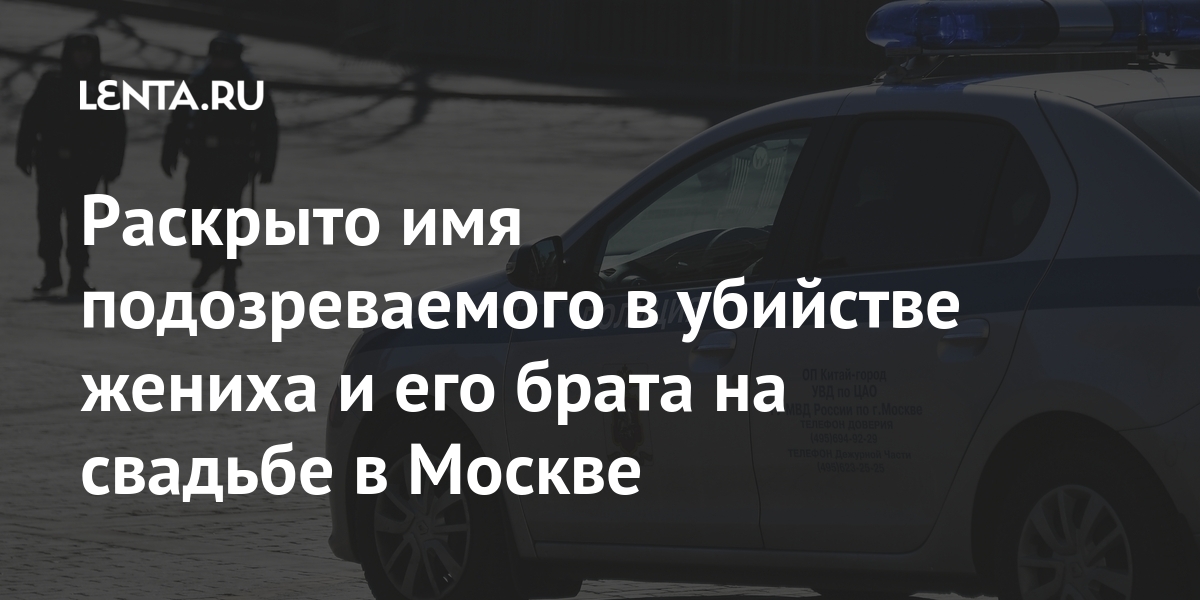 Раскрыто имя подозреваемого в убийстве жениха и его брата на свадьбе в москве