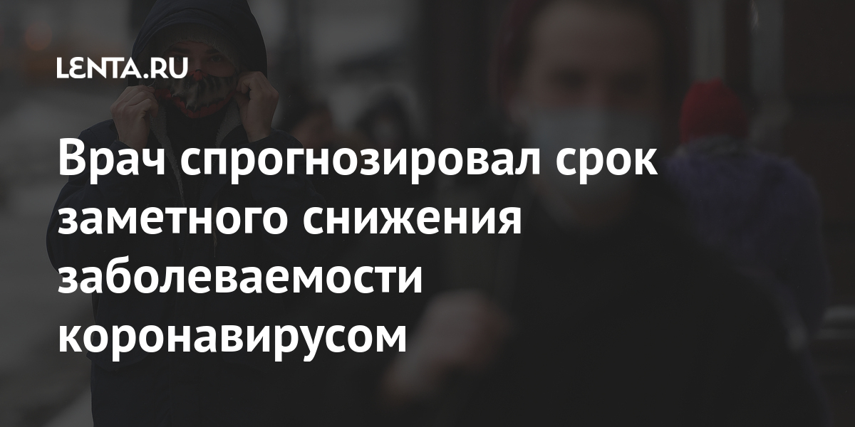 Врач спрогнозировал срок заметного снижения заболеваемости коронавирусом
