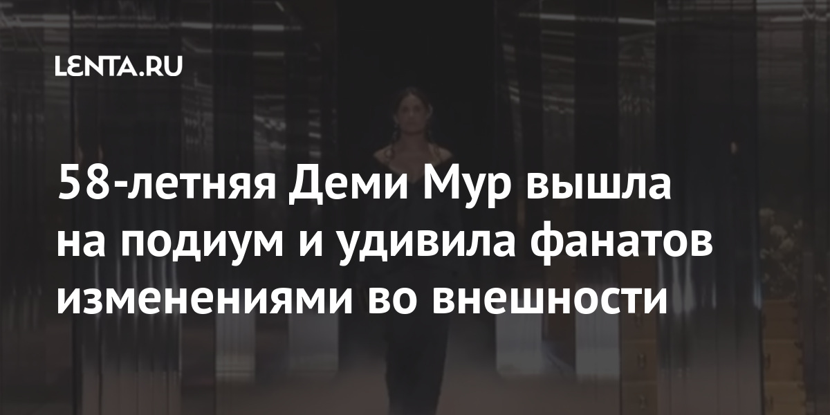 58-летняя деми мур вышла на подиум и удивила фанатов изменениями во внешности