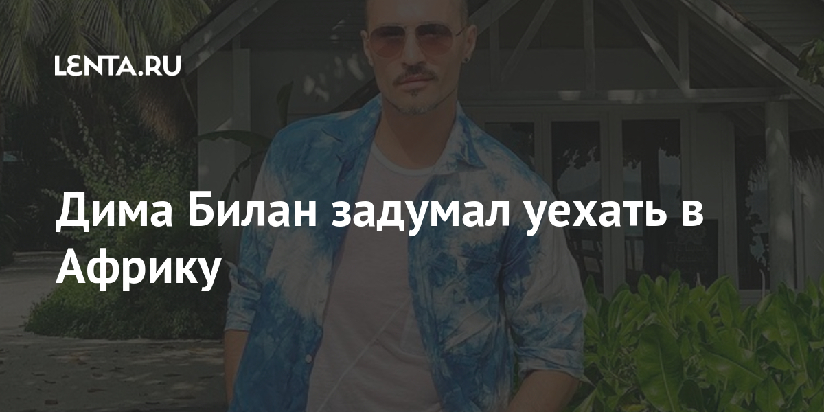 Дима Билан задумал уехать в Африку