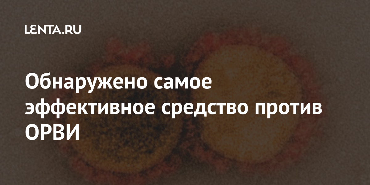 Обнаружено самое эффективное средство против ОРВИ: Наука: Наука и ...