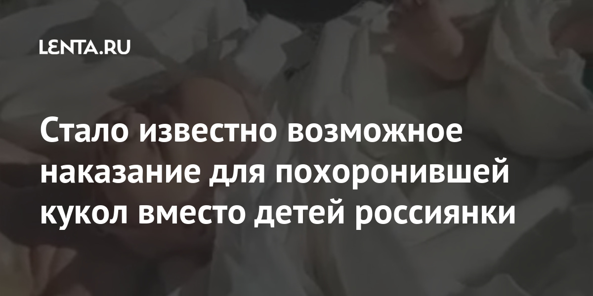 Стало известно возможное наказание для похоронившей кукол вместо детей россиянки