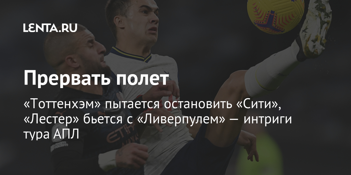 Прервать полет «тоттенхэм» пытается остановить «сити», «лестер» бьется с «ливерпулем» — интриги тура апл