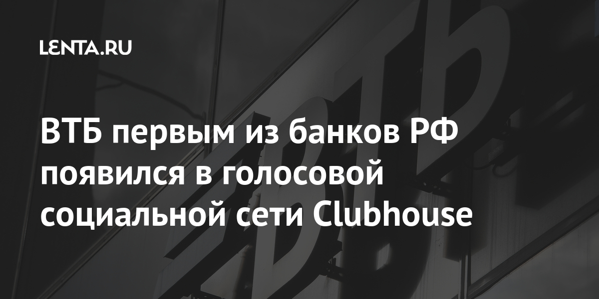 Втб первым из банков рф появился в голосовой социальной сети clubhouse