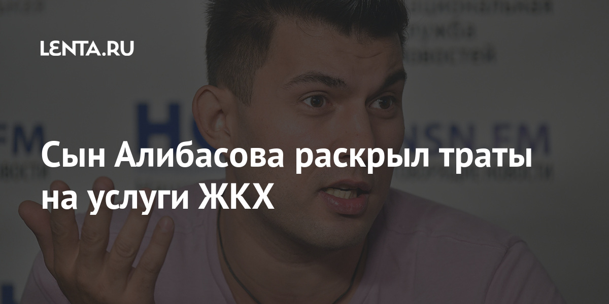 Сын Алибасова раскрыл траты на услуги ЖКХ: Дом: Среда обитания: Lenta.ru