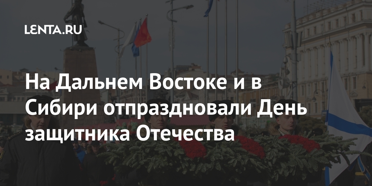 На дальнем востоке и в сибири отпраздновали день защитника отечества