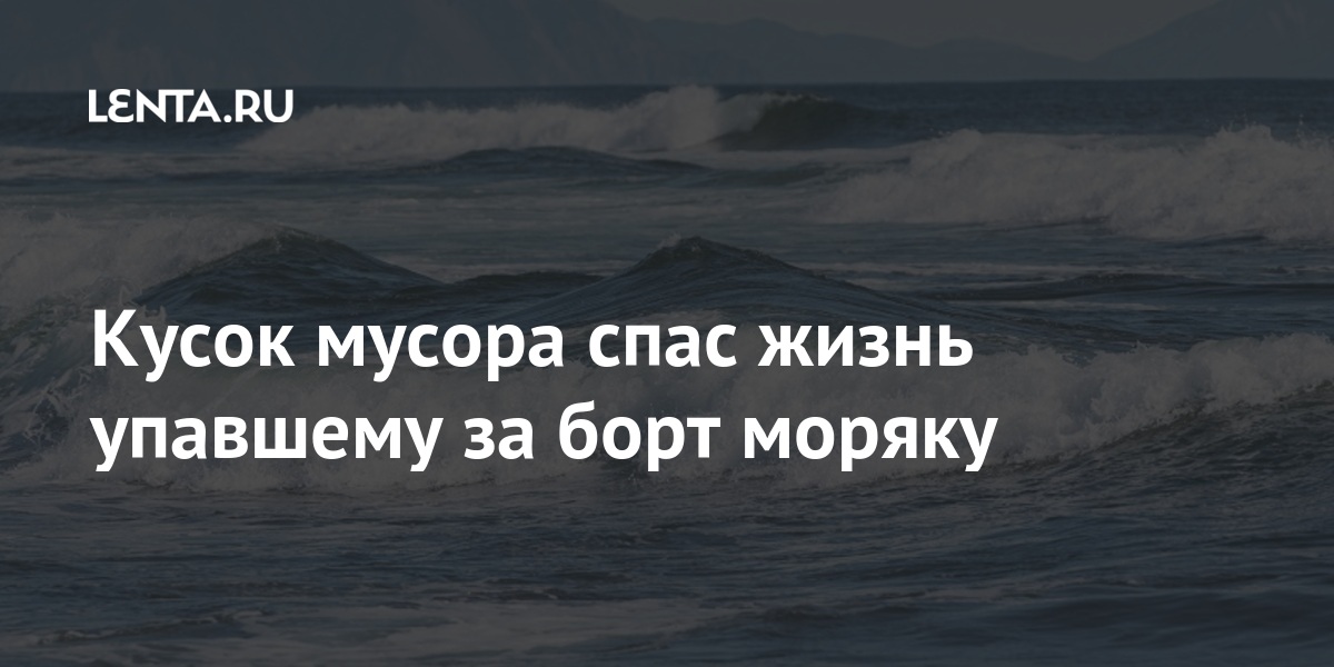 Кусок мусора спас жизнь упавшему за борт моряку share 2a5eac842b2c653d3d4213ed56f90a26 - Кусок мусора спас жизнь упавшему за борт моряку