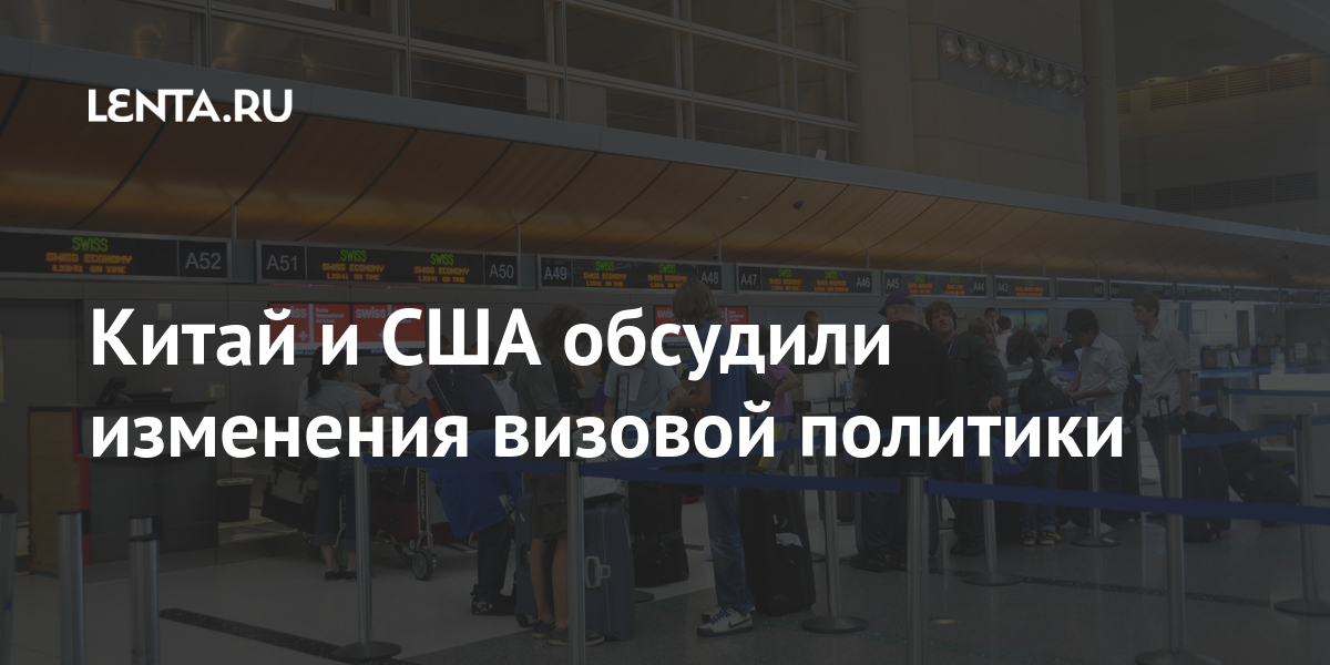 Китай и сша обсудили изменения визовой политики