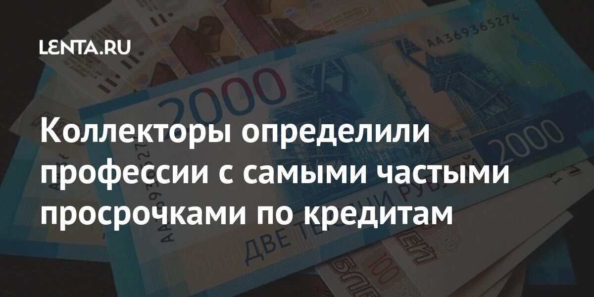 Коллекторы определили профессии с самыми частыми просрочками по кредитам Банки Экономика Lenta.ru