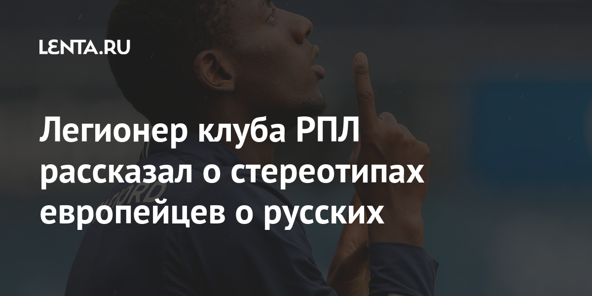 Легионер клуба РПЛ рассказал о стереотипах европейцев о русских Бизоза, Норвегии, легионер, Бурундийский, своем, получил, «Уфу», матче, дебютном, бурундийцем, истории, карточку, первым, такоБизоза, мексиканское, блюдо, любимое, купить, красную, проведя