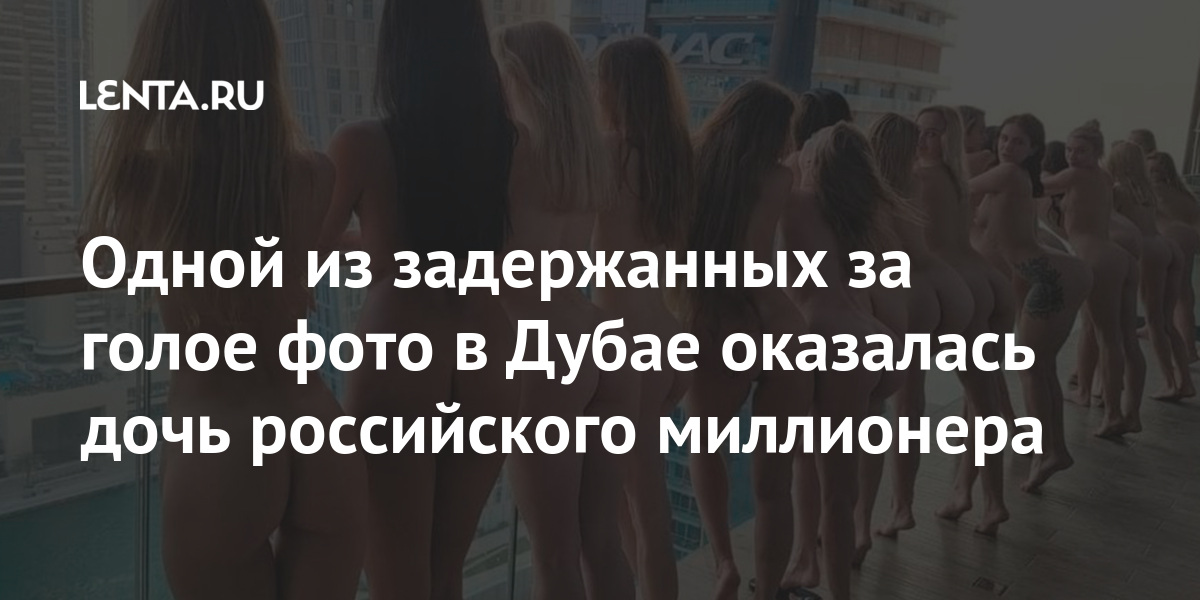 Одной из задержанных за голое фото в Дубае оказалась дочь российского миллионера 1 share 1d95cdaa12e8db034ca26bede2d49df4 Одной из задержанных за голое фото в Дубае оказалась дочь российского миллионера