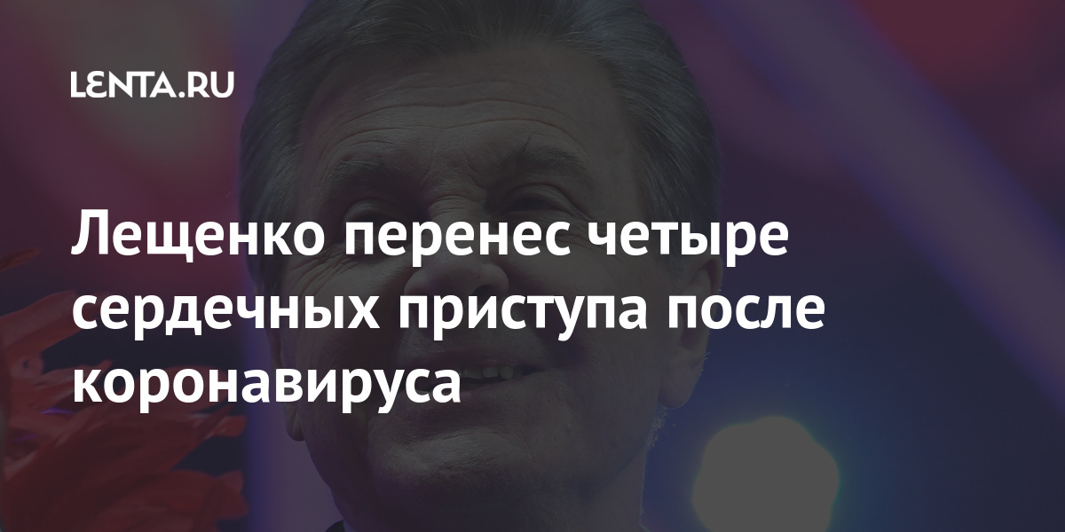 Лещенко перенес четыре сердечных приступа после коронавируса 2 share e776ac428c0f4ecf378ceeb69243bd43 Лещенко перенес четыре сердечных приступа после коронавируса