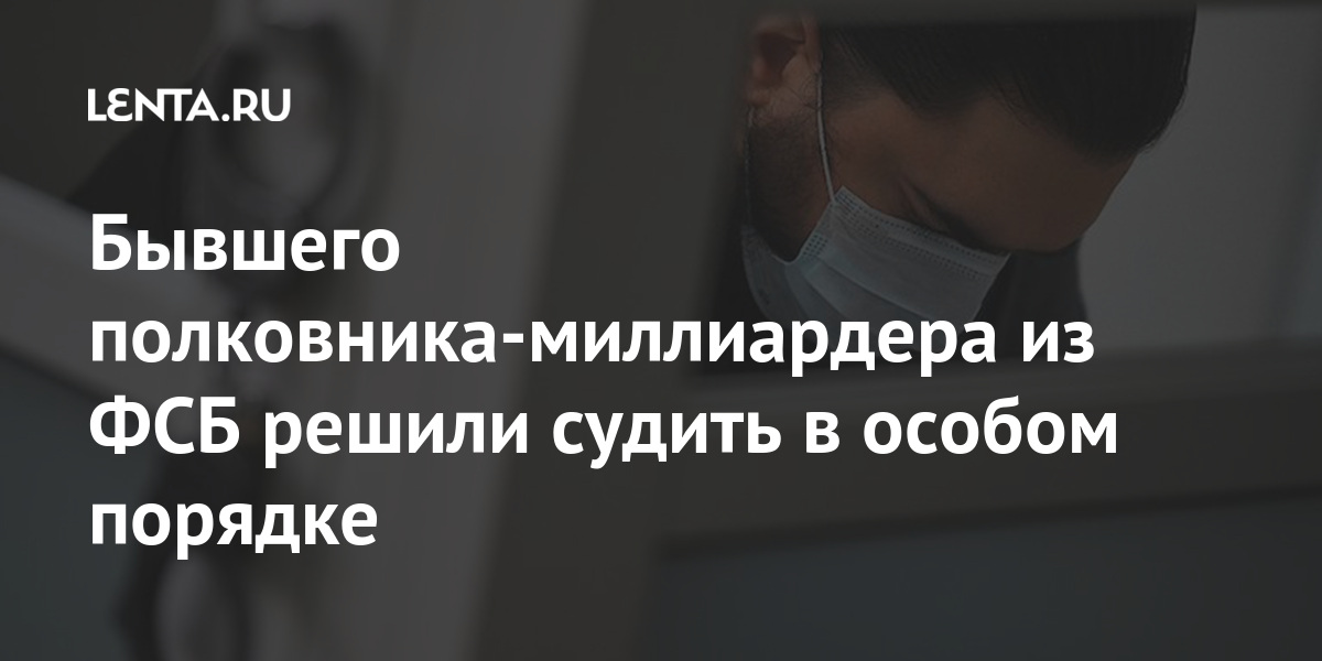 Бывшего полковника-миллиардера из ФСБ решили судить в особом порядке 1 share 5f55d45dff177516ea53876b1a81d2f7 Бывшего полковника-миллиардера из ФСБ решили судить в особом порядке