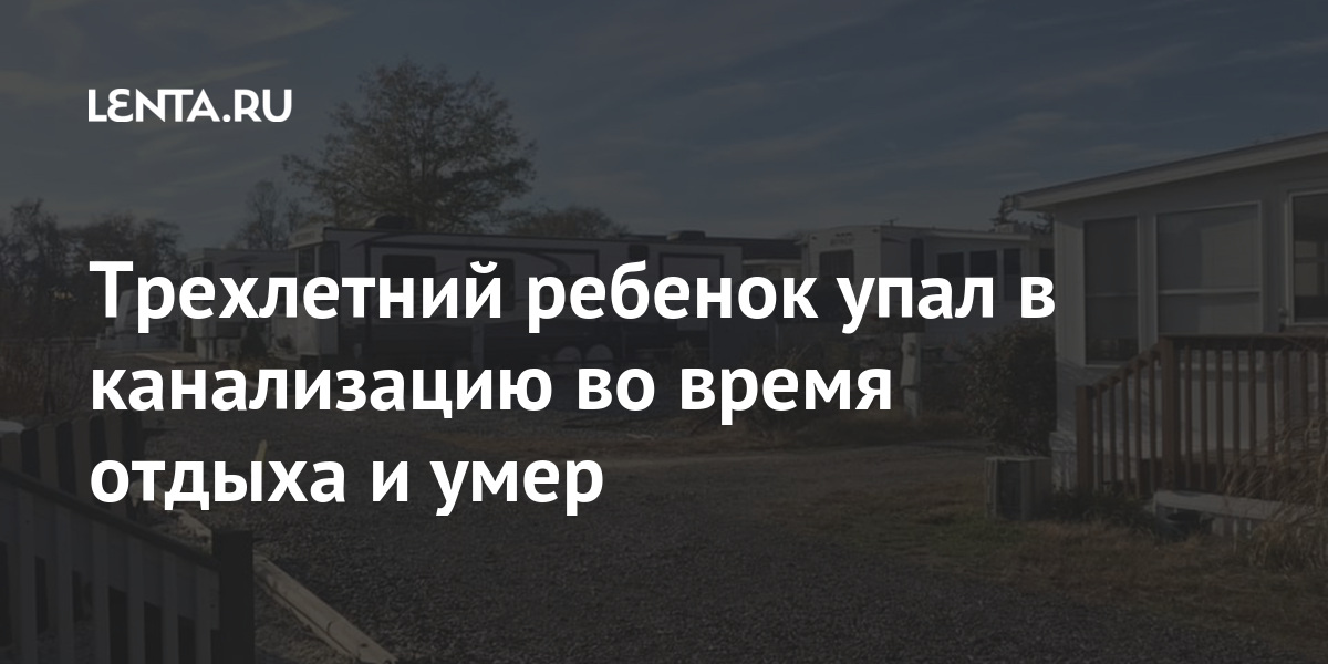 Трехлетний ребенок упал в канализацию во время отдыха и умер 1 share 3d91ce82664a5060f19e4a093b397f41 Трехлетний ребенок упал в канализацию во время отдыха и умер