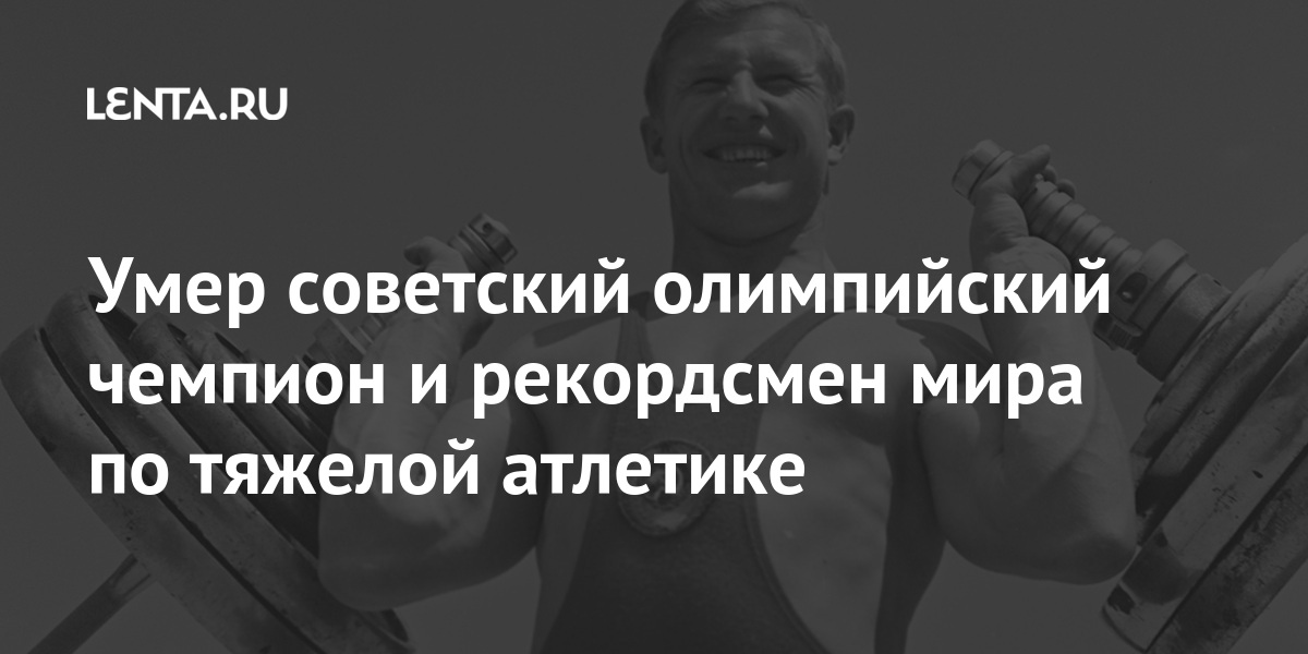Умер советский олимпийский чемпион и рекордсмен мира по тяжелой атлетике 1 share 8fa7dc968b6bb9fc9fa7f94dc12ba186 Умер советский олимпийский чемпион и рекордсмен мира по тяжелой атлетике