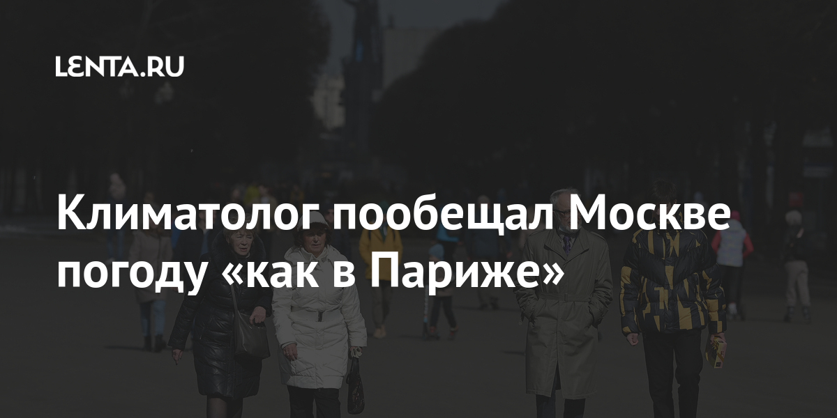 Климатолог пообещал Москве погоду «как в Париже» 1 share 76261f77a8853d0433cf97fb0c857add Климатолог пообещал Москве погоду «как в Париже»