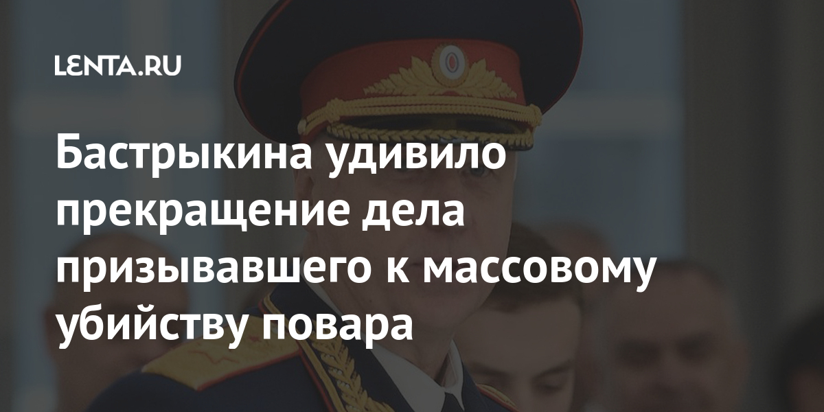 Бастрыкина удивило прекращение дела призывавшего к массовому убийству повара 1 share 9e7a3590ff3b9a69a45946b814597eed Бастрыкина удивило прекращение дела призывавшего к массовому убийству повара