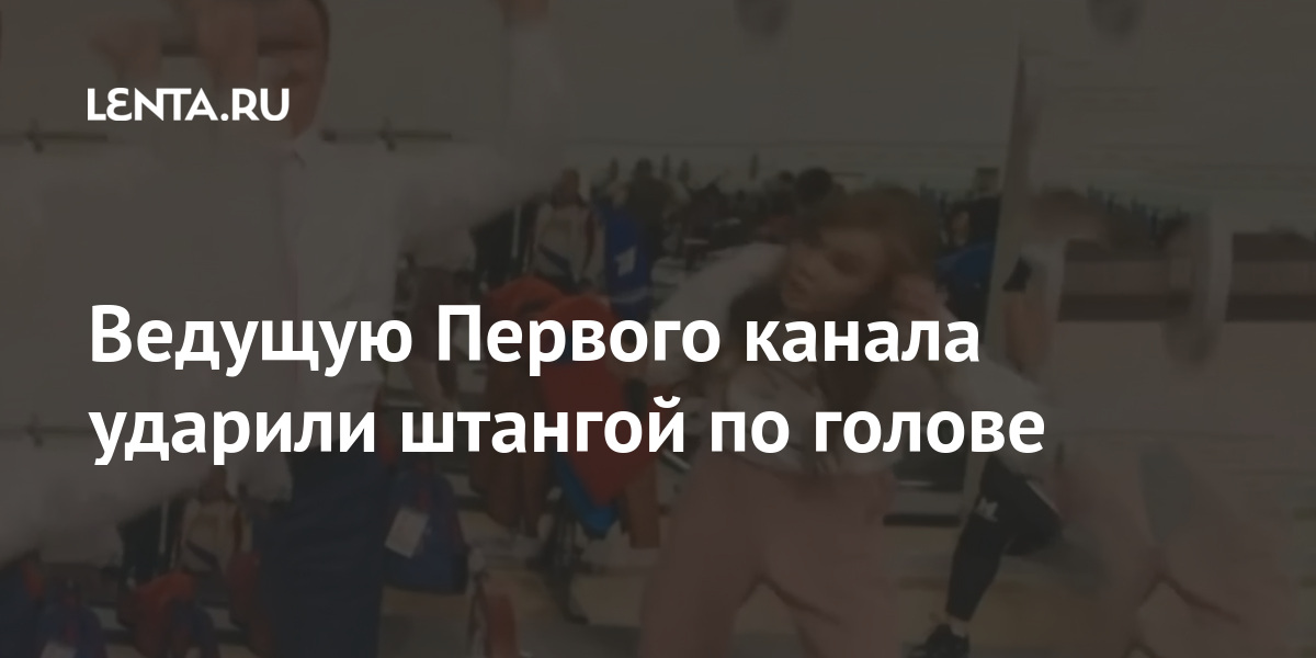 Ведущую Первого канала ударили штангой по голове 1 share a8807e08047b1afb096985b43b5a4eb3 Ведущую Первого канала ударили штангой по голове