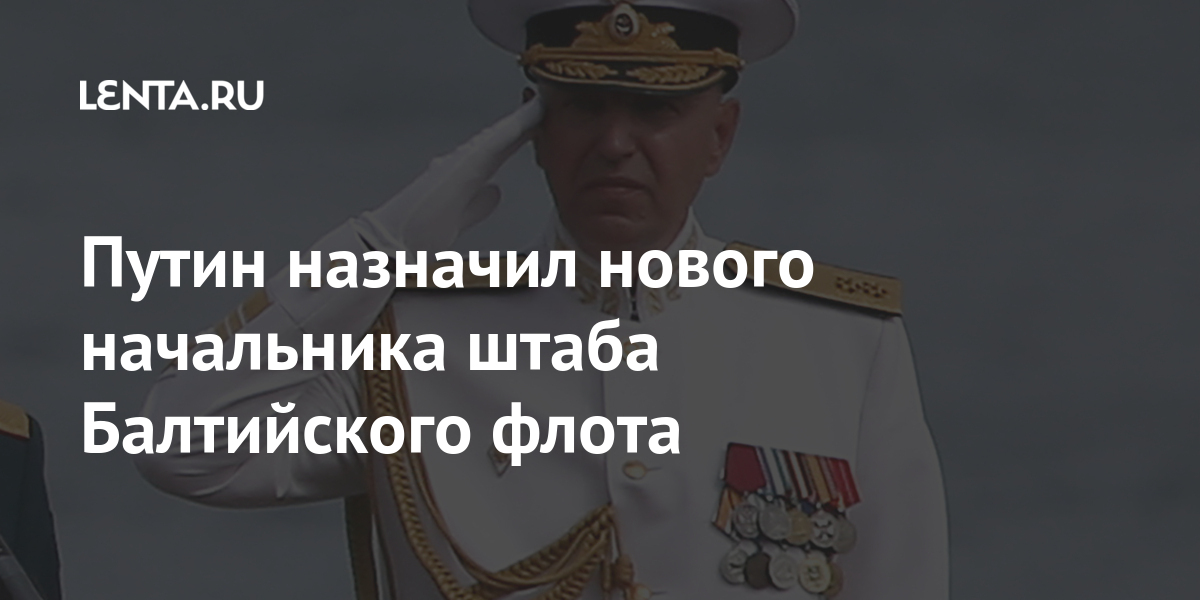 Путин назначил нового начальника штаба Балтийского флота: Политика ...