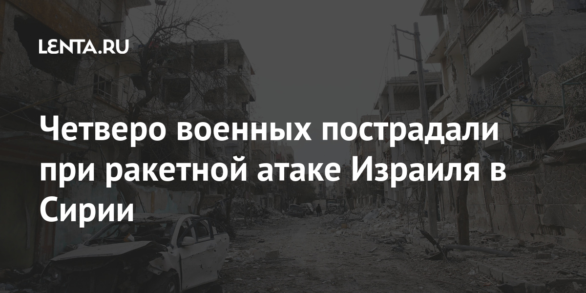Четверо военных пострадали при ракетной атаке Израиля в Сирии: События: Мир: Lenta.ru